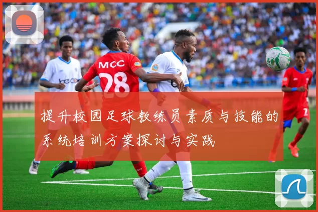 提升校园足球教练员素质与技能的系统培训方案探讨与实践