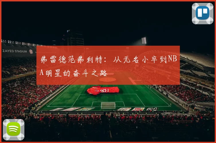 弗雷德范弗利特：从无名小卒到NBA明星的奋斗之路